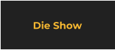Die Show